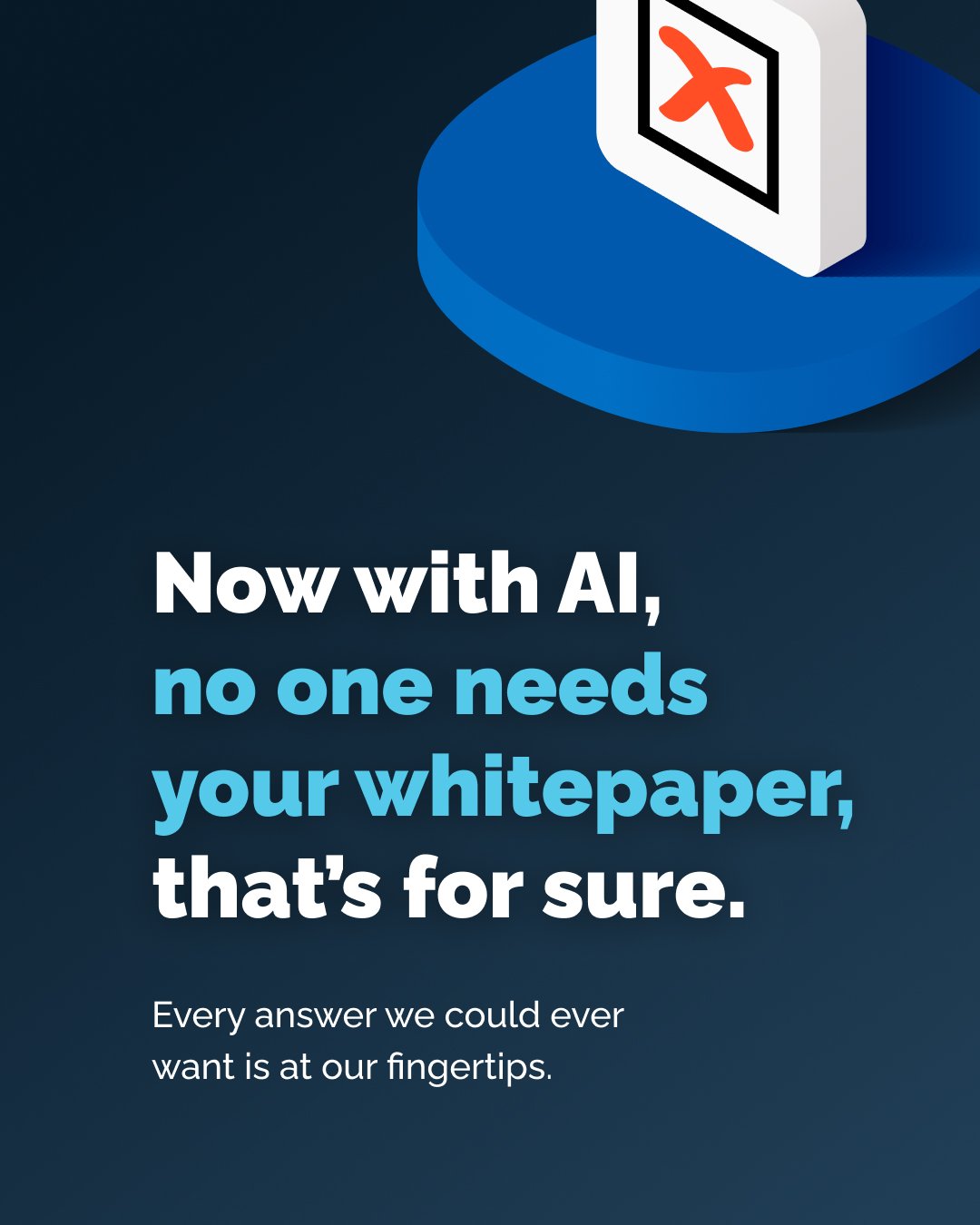 Now with AI,  no one needs your whitepaper, that’s for sure.